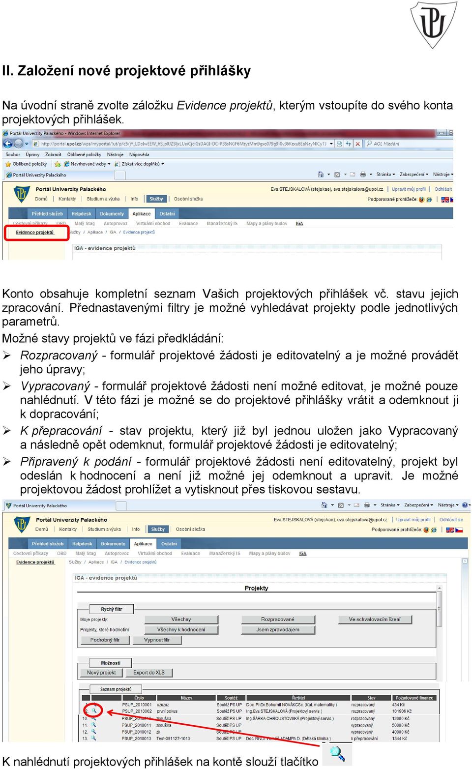 Možné stavy projektů ve fázi předkládání: Rozpracovaný - formulář projektové žádosti je editovatelný a je možné provádět jeho úpravy; Vypracovaný - formulář projektové žádosti není možné editovat, je