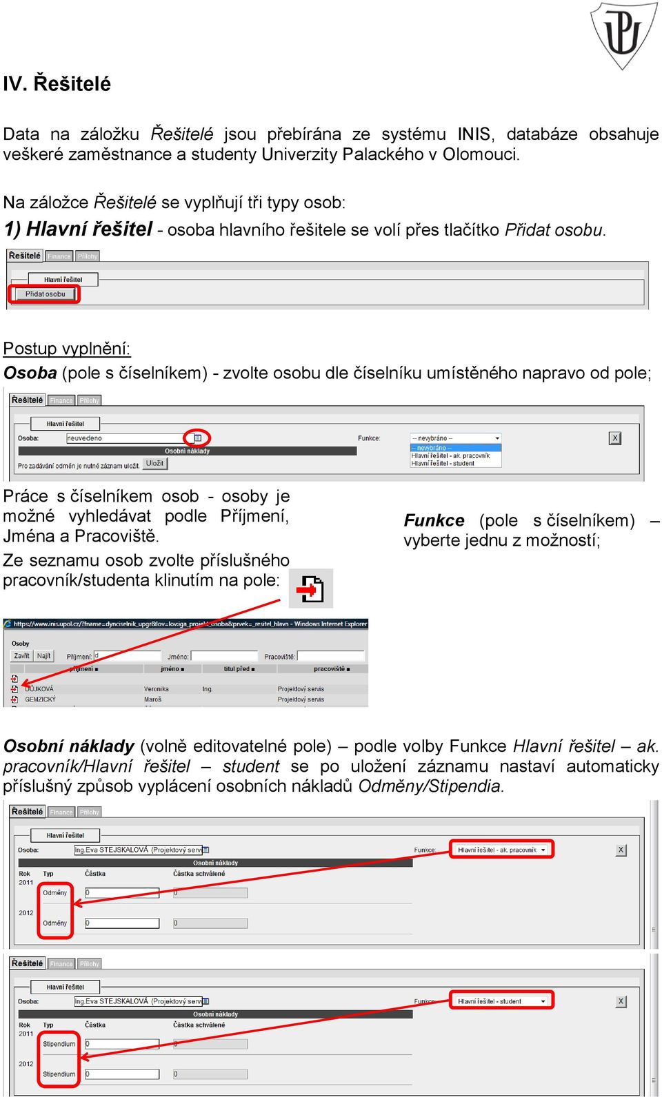 Postup vyplnění: Osoba (pole s číselníkem) - zvolte osobu dle číselníku umístěného napravo od pole; Práce s číselníkem osob - osoby je možné vyhledávat podle Příjmení, Jména a Pracoviště.