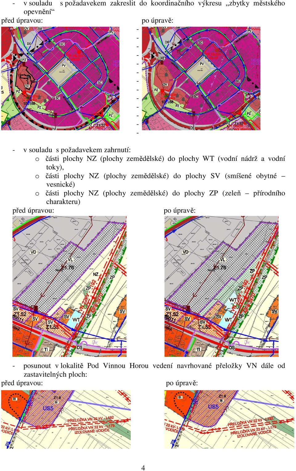 (plochy zemědělské) do plochy SV (smíšené obytné vesnické) o části plochy NZ (plochy zemědělské) do plochy ZP