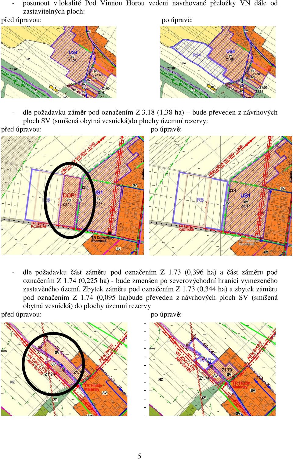 73 (0,396 ha) a část záměru pod označením Z 1.74 (0,225 ha) bude zmenšen po severovýchodní hranici vymezeného zastavěného území.