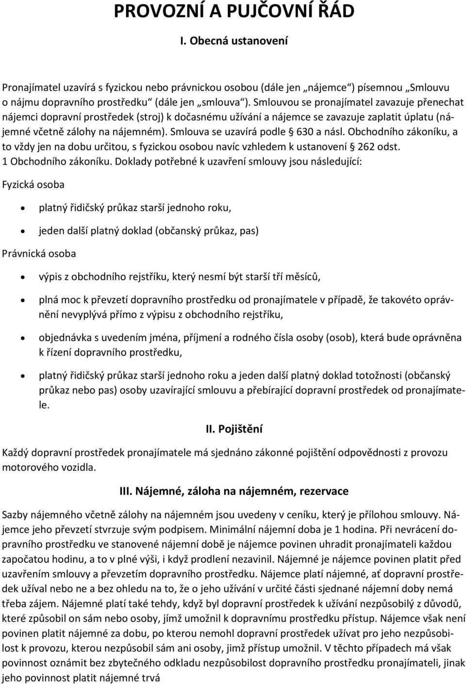 Smlouva se uzavírá podle 630 a násl. Obchodního zákoníku, a to vždy jen na dobu určitou, s fyzickou osobou navíc vzhledem k ustanovení 262 odst. 1 Obchodního zákoníku.