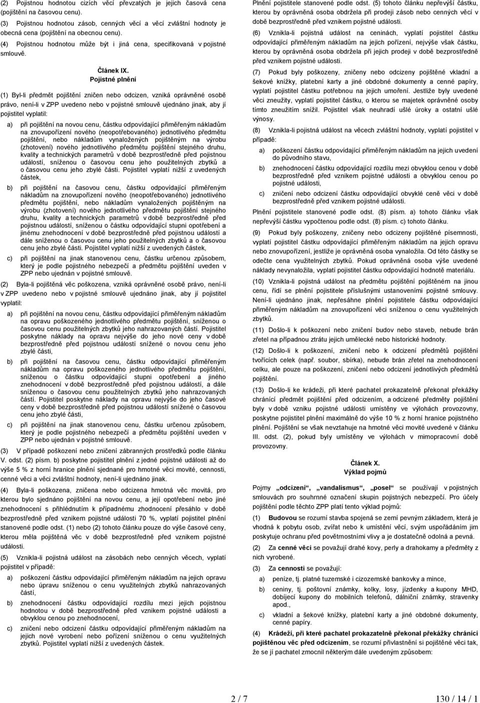 Pojistné plnění (1) Byl-li předmět pojištění zničen nebo odcizen, vzniká oprávněné osobě právo, není-li v ZPP uvedeno nebo v pojistné smlouvě ujednáno jinak, aby jí pojistitel vyplatil: a) při