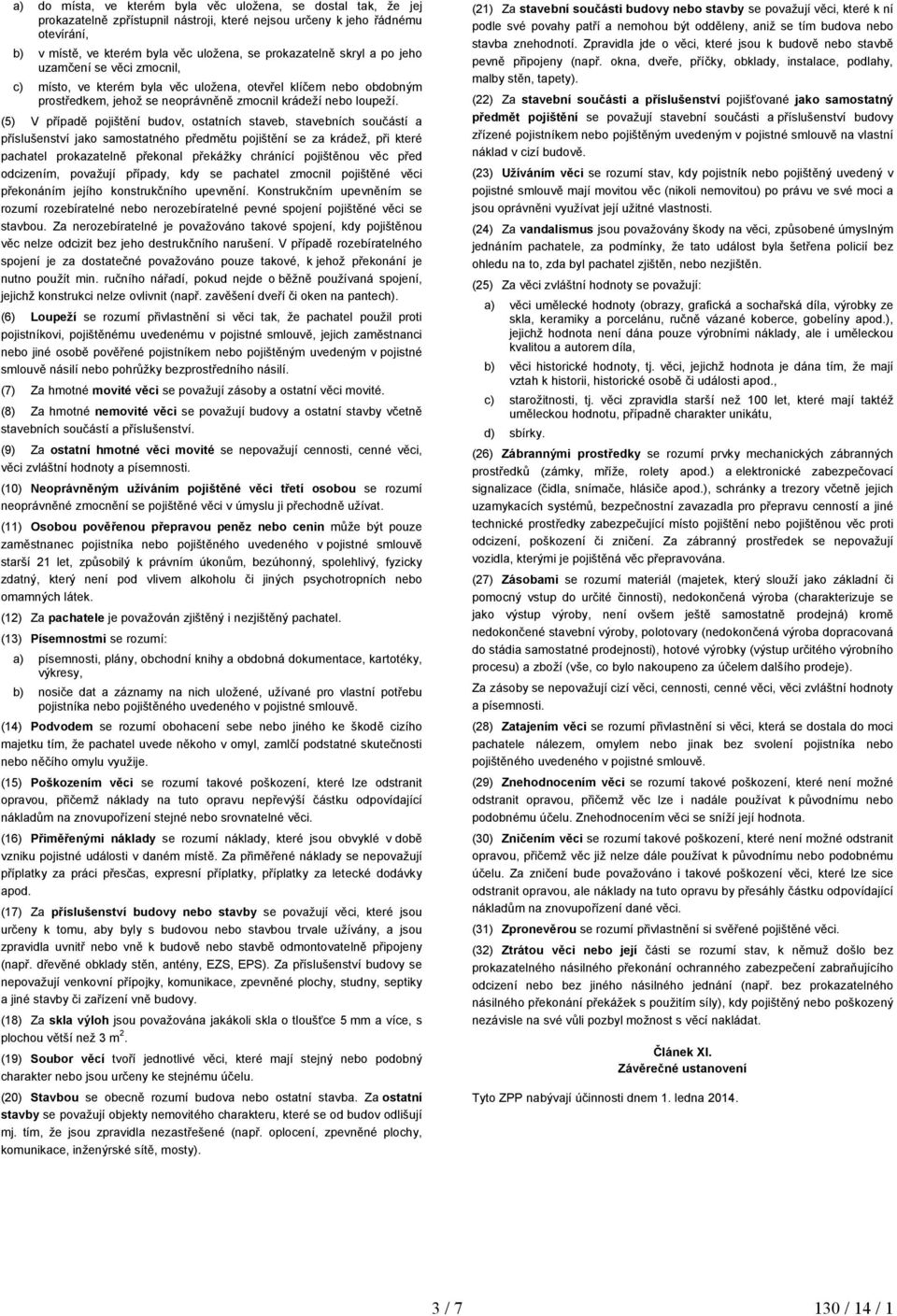 (5) V případě pojištění budov, ostatních staveb, stavebních součástí a příslušenství jako samostatného předmětu pojištění se za krádež, při které pachatel prokazatelně překonal překážky chránící