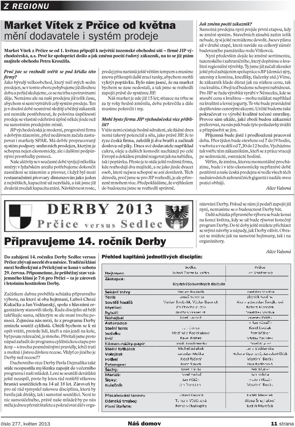 Jako bývalý velkoobchod, který měl svých sedm prodejen, se v tomto oboru pohybujeme již dlouhou dobu a pořád sledujeme, co se na trhu s potravinami děje.