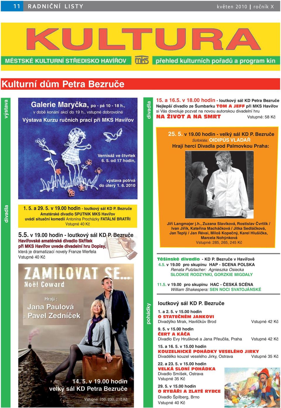5. od 17 hodin, výstava potrvá do úterý 1. 6. 2010 pohádky divadla 15. a 16.5. v 18.
