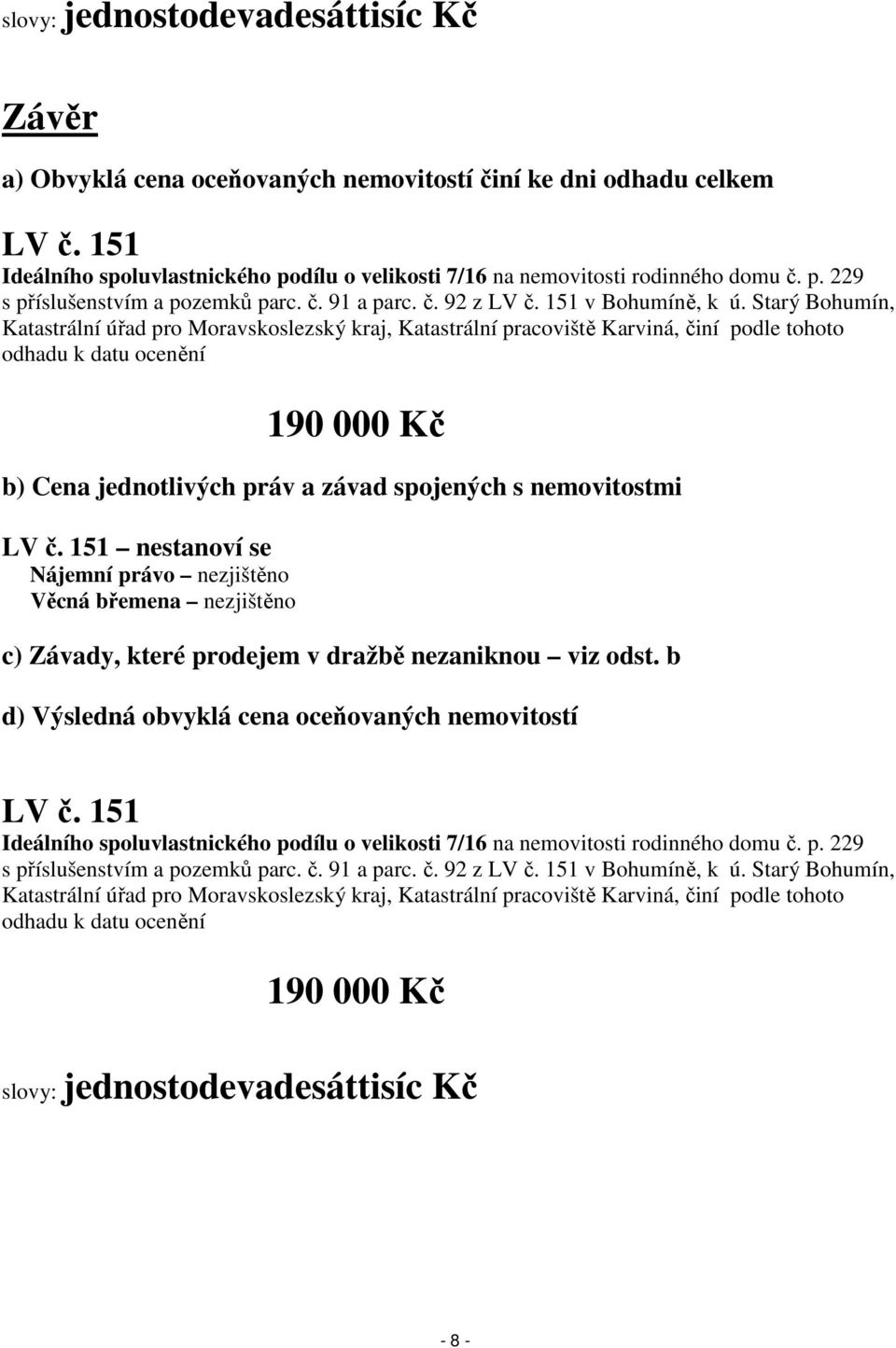 Starý Bohumín, Katastrální úřad pro Moravskoslezský kraj, Katastrální pracoviště Karviná, činí podle tohoto odhadu k datu ocenění 190 000 Kč b) Cena jednotlivých práv a závad spojených s nemovitostmi