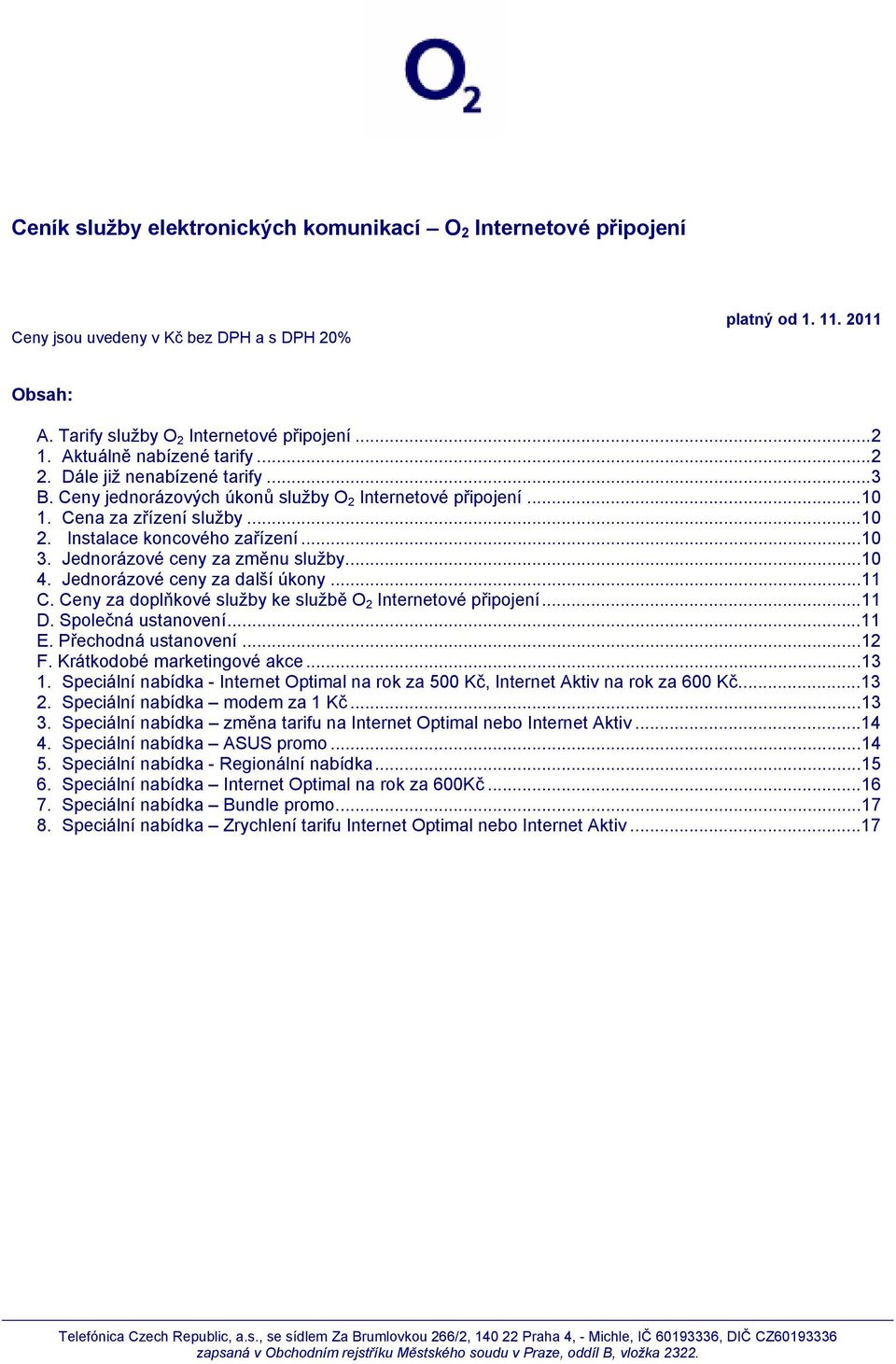 Jednorázové ceny za změnu služby...10 4. Jednorázové ceny za další úkony...11 C. Ceny za doplňkové služby ke službě O 2 Internetové připojení...11 D. Společná ustanovení...11 E. Přechodná ustanovení.