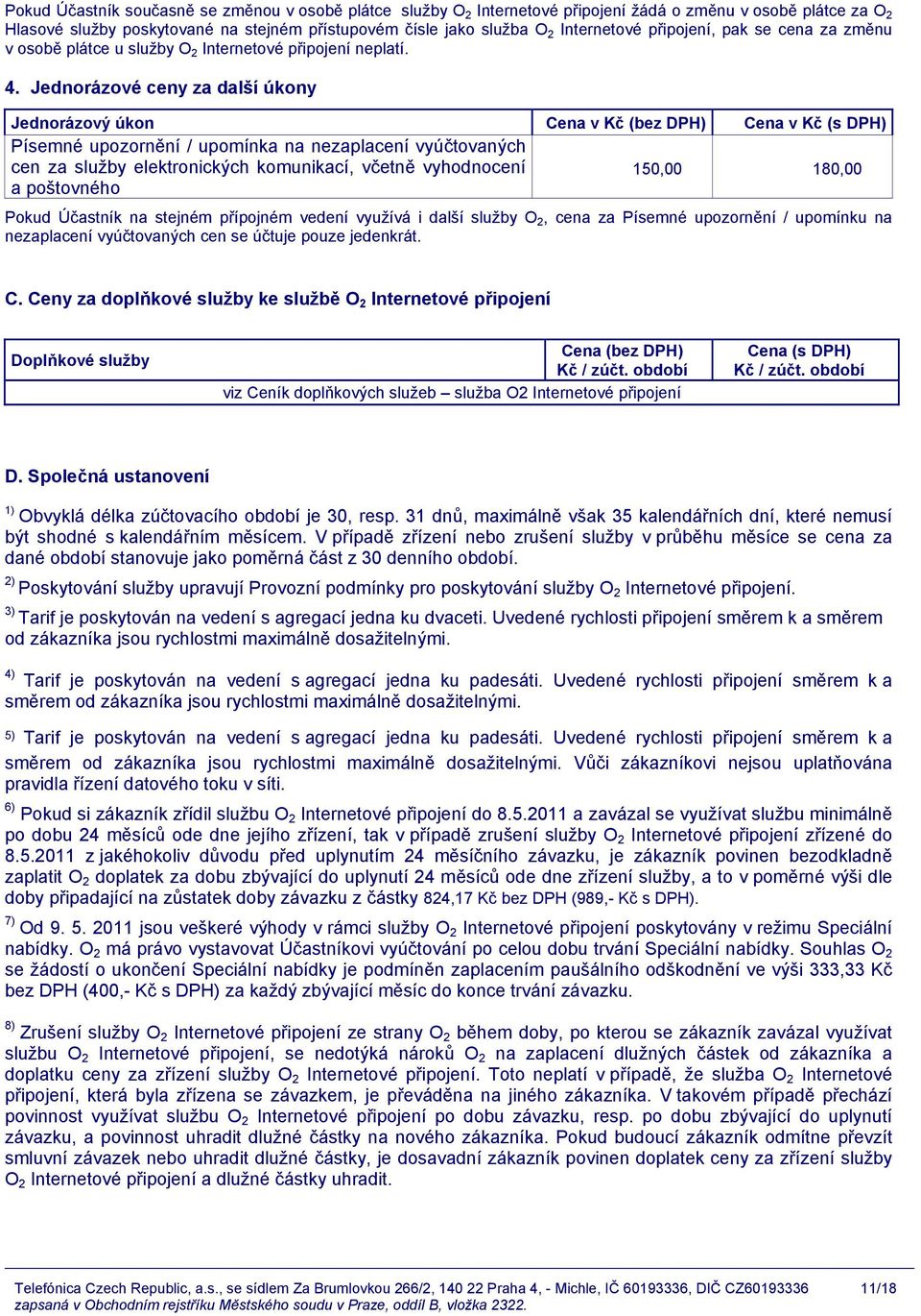 Jednorázové ceny za další úkony Jednorázový úkon Cena v Kč (bez DPH) Cena v Kč (s DPH) Písemné upozornění / upomínka na nezaplacení vyúčtovaných cen za služby elektronických komunikací, včetně