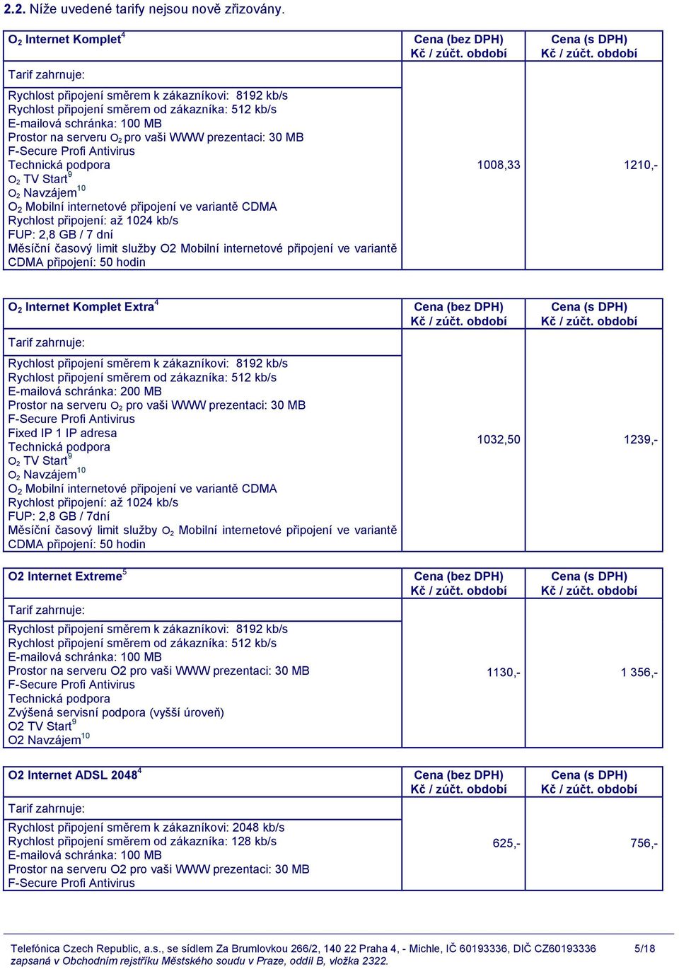 připojení: až 1024 kb/s FUP: 2,8 GB / 7 dní Měsíční časový limit služby O2 Mobilní internetové připojení ve variantě CDMA připojení: 50 hodin 1008,33 1210,- O 2 Internet Komplet Extra 4 Rychlost
