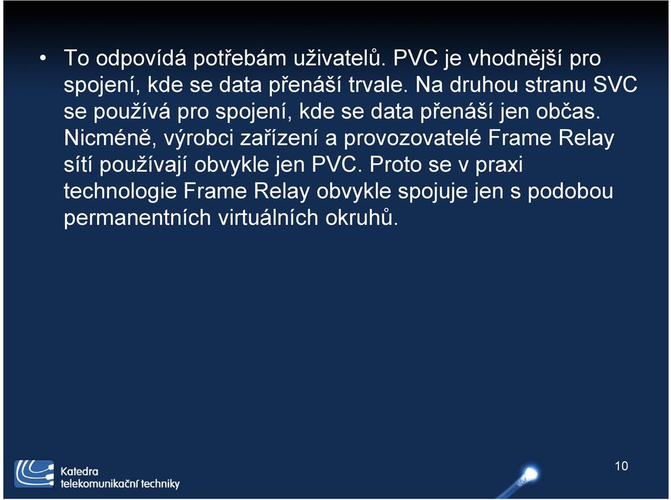 Nicméně, výrobci zařízení a provozovatelé Frame Relay sítí používají obvykle jen PVC.