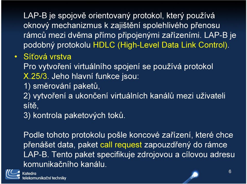 Jeho hlavní funkce jsou: 1) směrování paketů, 2) vytvoření a ukončení virtuálních kanálů mezi uživateli sítě, 3) kontrola paketových toků.