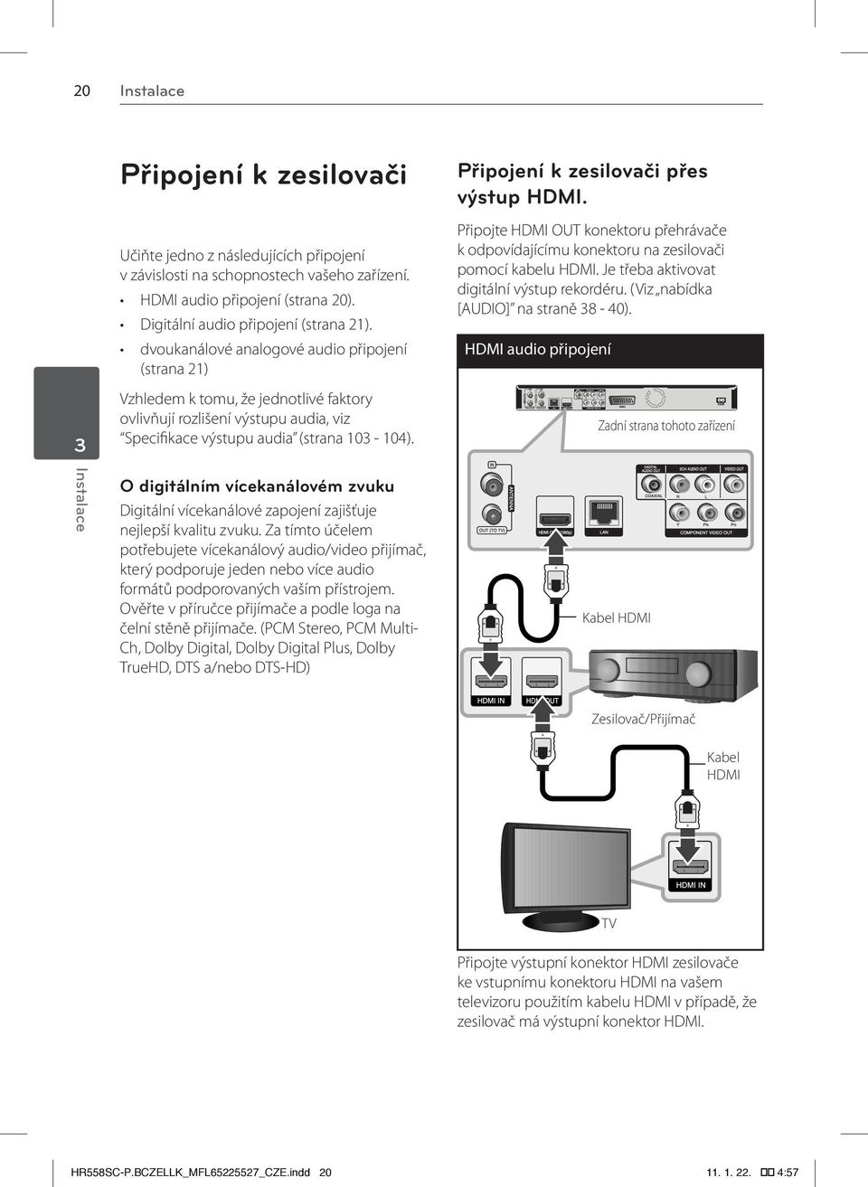 Připojení k zesilovači přes výstup HDMI. Připojte HDMI OUT konektoru přehrávače k odpovídajícímu konektoru na zesilovači pomocí kabelu HDMI. Je třeba aktivovat digitální výstup rekordéru.