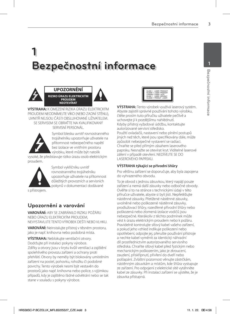Symbol blesku uvnitř rovnostranného trojúhelníku upozorňuje uživatele na přítomnost nebezpečného napětí bez izolace ve vnitřním prostoru výrobku, které může být natolik vysoké, že představuje riziko