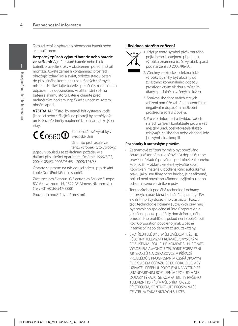 Abyste zamezili kontaminaci prostředí, ohrožující zdraví lidí a zvířat, odložte starou baterii do příslušného kontejneru na určených sběrných místech.
