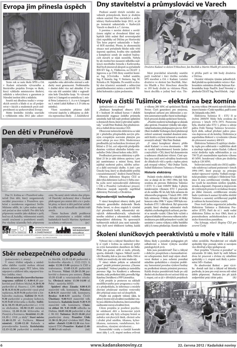 Motto letošního ročníku souviselo s vyhlášením roku 2012 jako celoev- Sběr nebezpečného odpadu (pokračování z 1.
