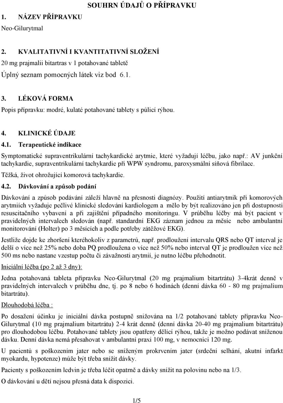 Terapeutické indikace Symptomatické supraventrikulární tachykardické arytmie, které vyžadují léčbu, jako např.