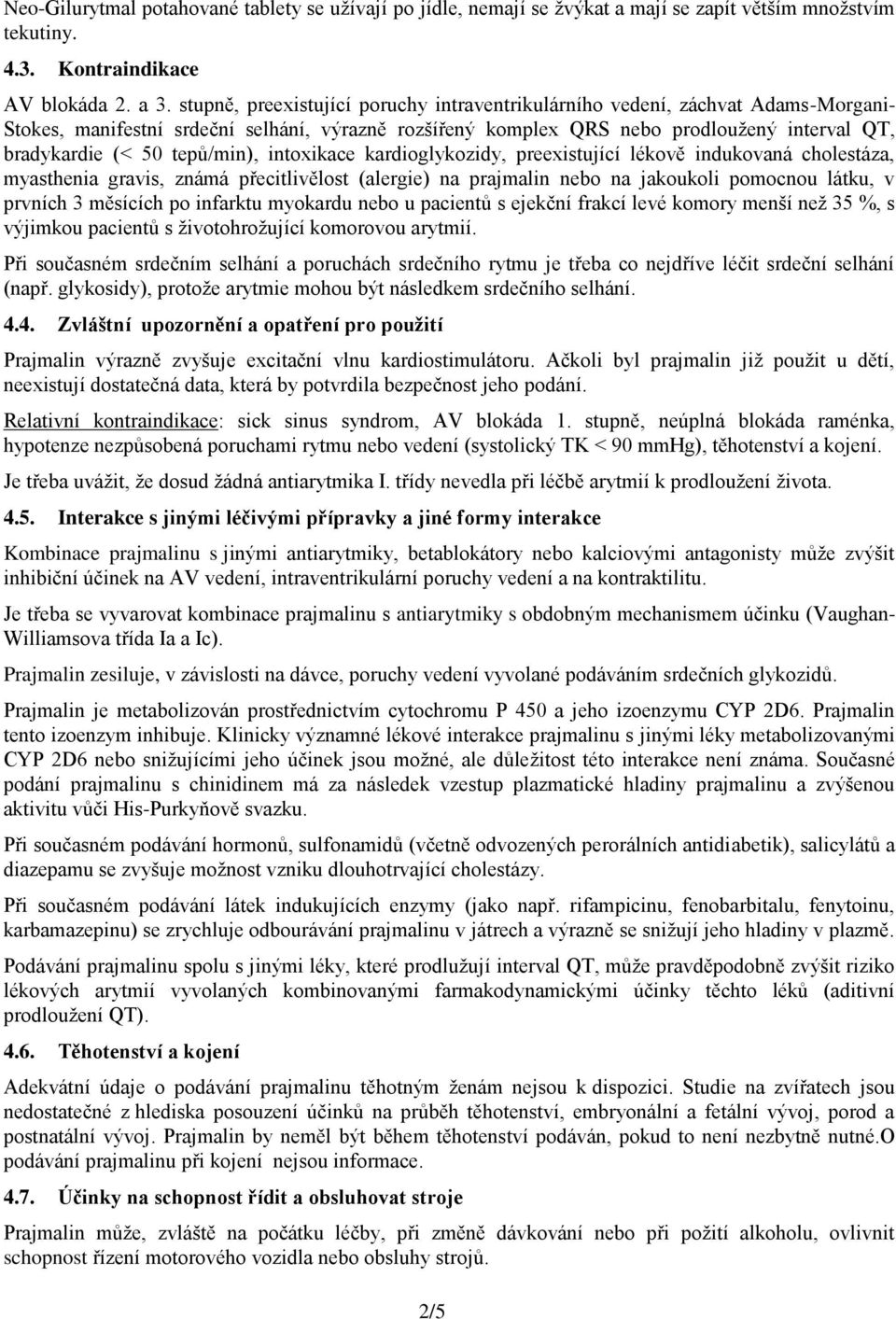 tepů/min), intoxikace kardioglykozidy, preexistující lékově indukovaná cholestáza, myasthenia gravis, známá přecitlivělost (alergie) na prajmalin nebo na jakoukoli pomocnou látku, v prvních 3