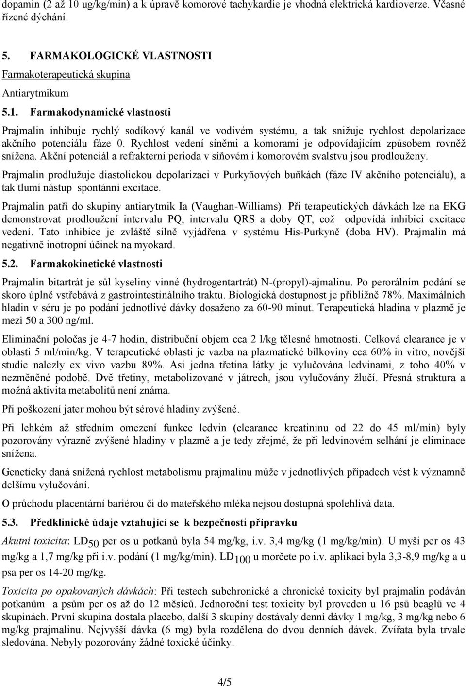 Prajmalin prodlužuje diastolickou depolarizaci v Purkyňových buňkách (fáze IV akčního potenciálu), a tak tlumí nástup spontánní excitace. Prajmalin patří do skupiny antiarytmik Ia (Vaughan-Williams).