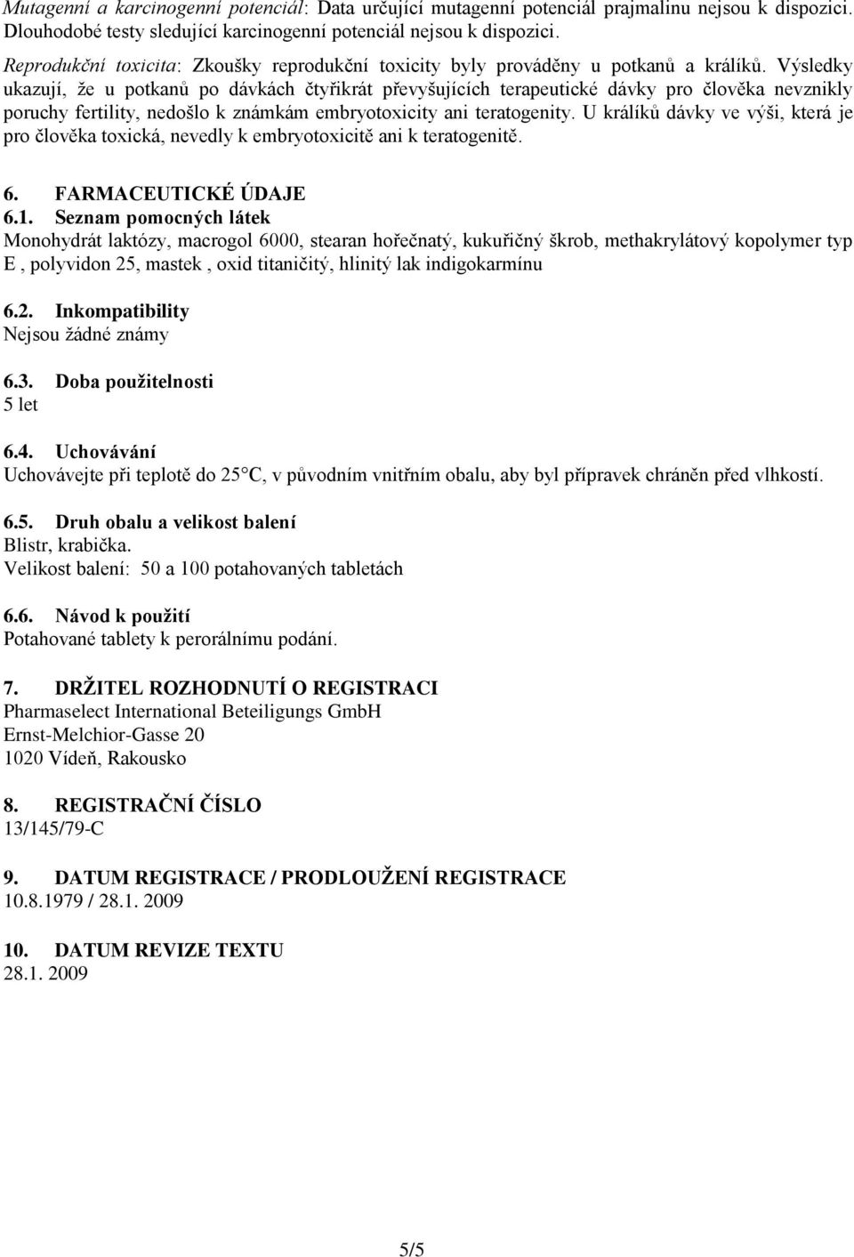 Výsledky ukazují, že u potkanů po dávkách čtyřikrát převyšujících terapeutické dávky pro člověka nevznikly poruchy fertility, nedošlo k známkám embryotoxicity ani teratogenity.