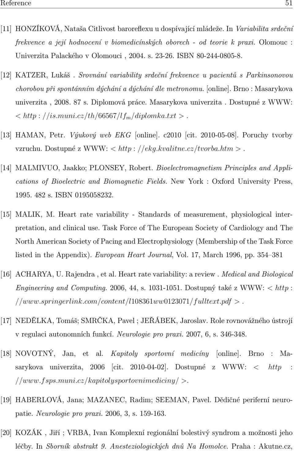 Srovnání variability srdeční frekvence u pacientů s Parkinsonovou chorobou při spontánním dýchání a dýchání dle metronomu. [online]. Brno : Masarykova univerzita, 2008. 87 s. Diplomová práce.