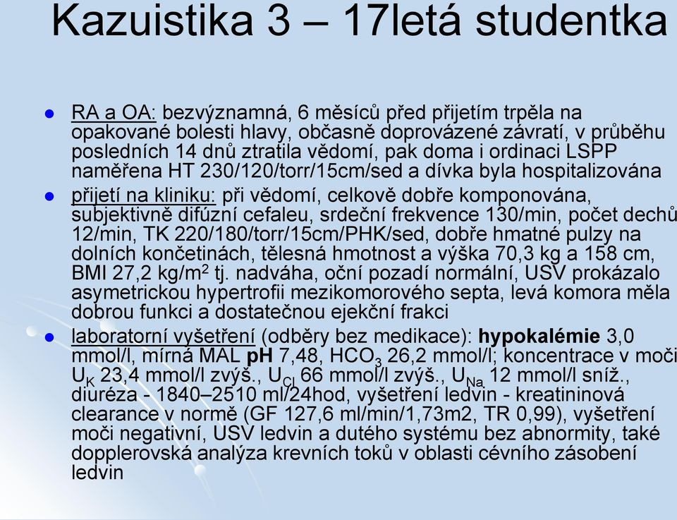 dechů 12/min, TK 220/180/torr/15cm/PHK/sed, dobře hmatné pulzy na dolních končetinách, tělesná hmotnost a výška 70,3 kg a 158 cm, BMI 27,2 kg/m 2 tj.