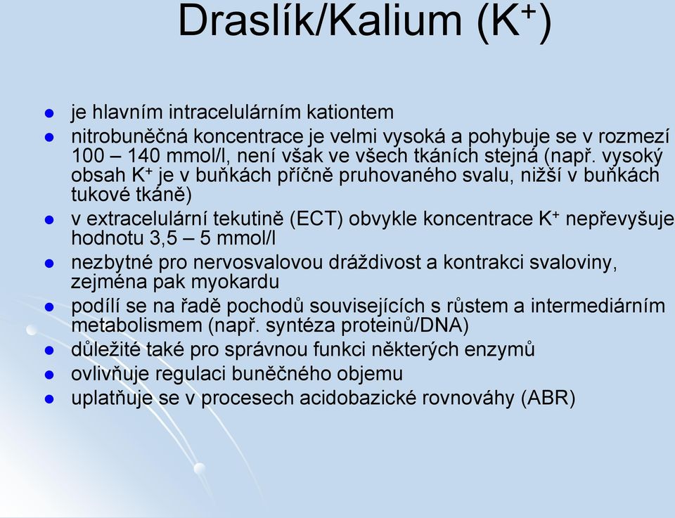 vysoký obsah K + je v buňkách příčně pruhovaného svalu, nižší v buňkách tukové tkáně) v extracelulární tekutině (ECT) obvykle koncentrace K + nepřevyšuje hodnotu 3,5 5