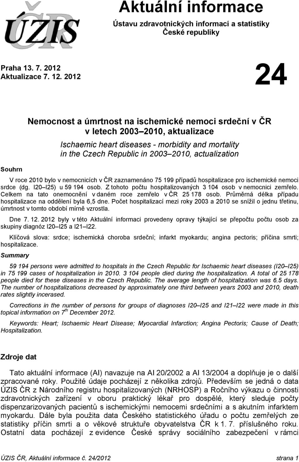 V roce 2010 bylo v nemocnicích v ČR zaznamenáno 75 199 případů hospitalizace pro ischemické nemoci srdce (dg. I20 I25) u 59 194 osob. Z tohoto počtu hospitalizovaných 3 104 osob v nemocnici zemřelo.