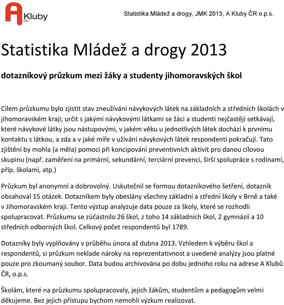 látkou, a zda a v jaké míře v užívání návykových látek respondenti pokračují. Tato zjištění by mohla (a měla) pomoci při koncipování preventivních aktivit pro danou cílovou skupinu (např.
