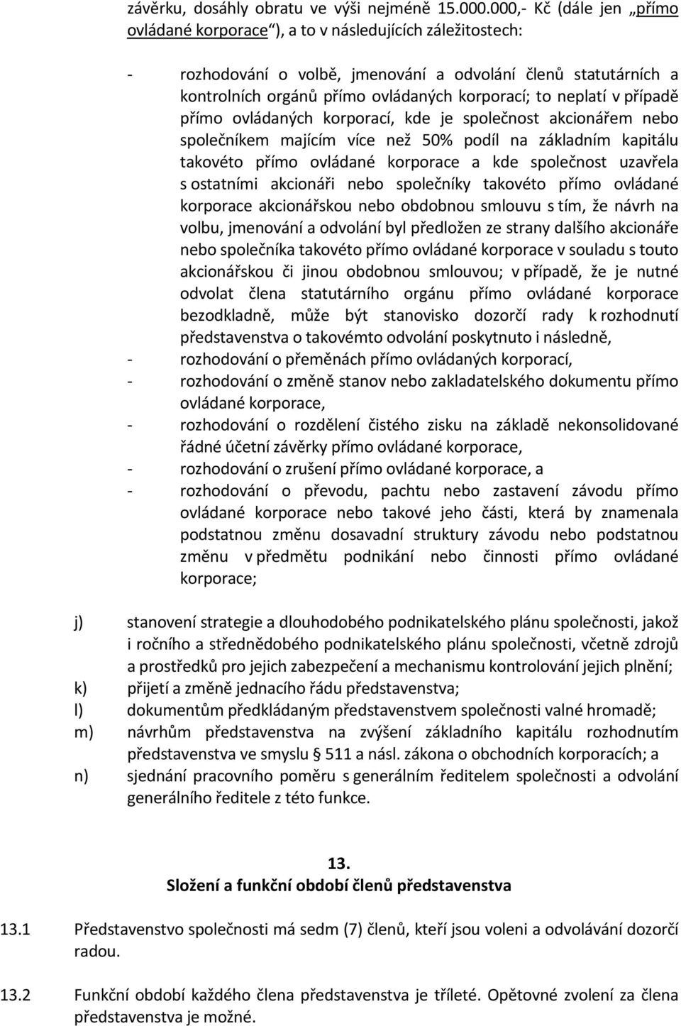 neplatí v případě přímo ovládaných korporací, kde je společnost akcionářem nebo společníkem majícím více než 50% podíl na základním kapitálu takovéto přímo ovládané korporace a kde společnost