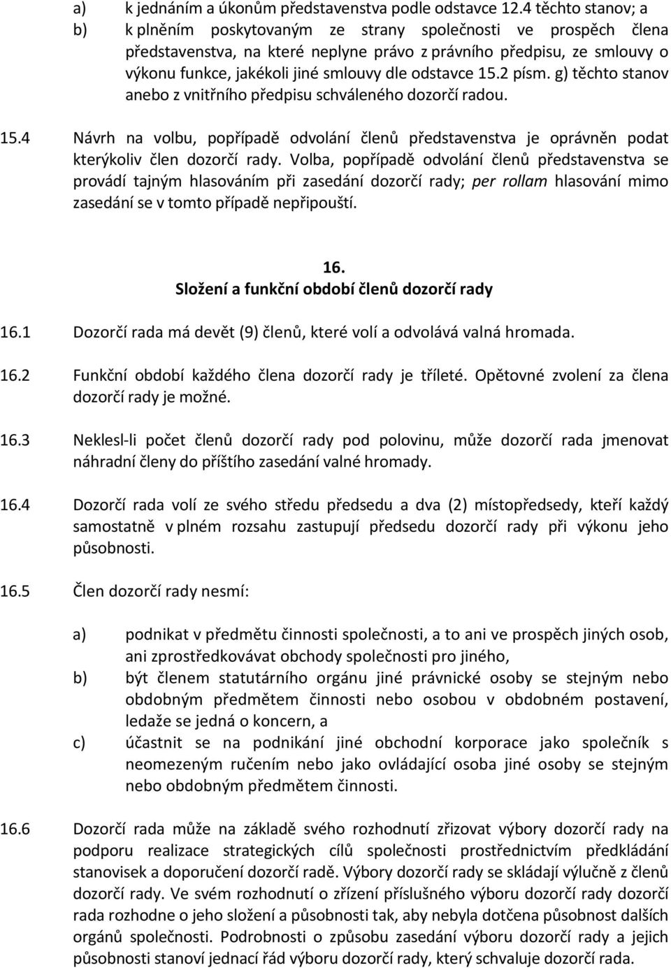 odstavce 15.2 písm. g) těchto stanov anebo z vnitřního předpisu schváleného dozorčí radou. 15.4 Návrh na volbu, popřípadě odvolání členů představenstva je oprávněn podat kterýkoliv člen dozorčí rady.