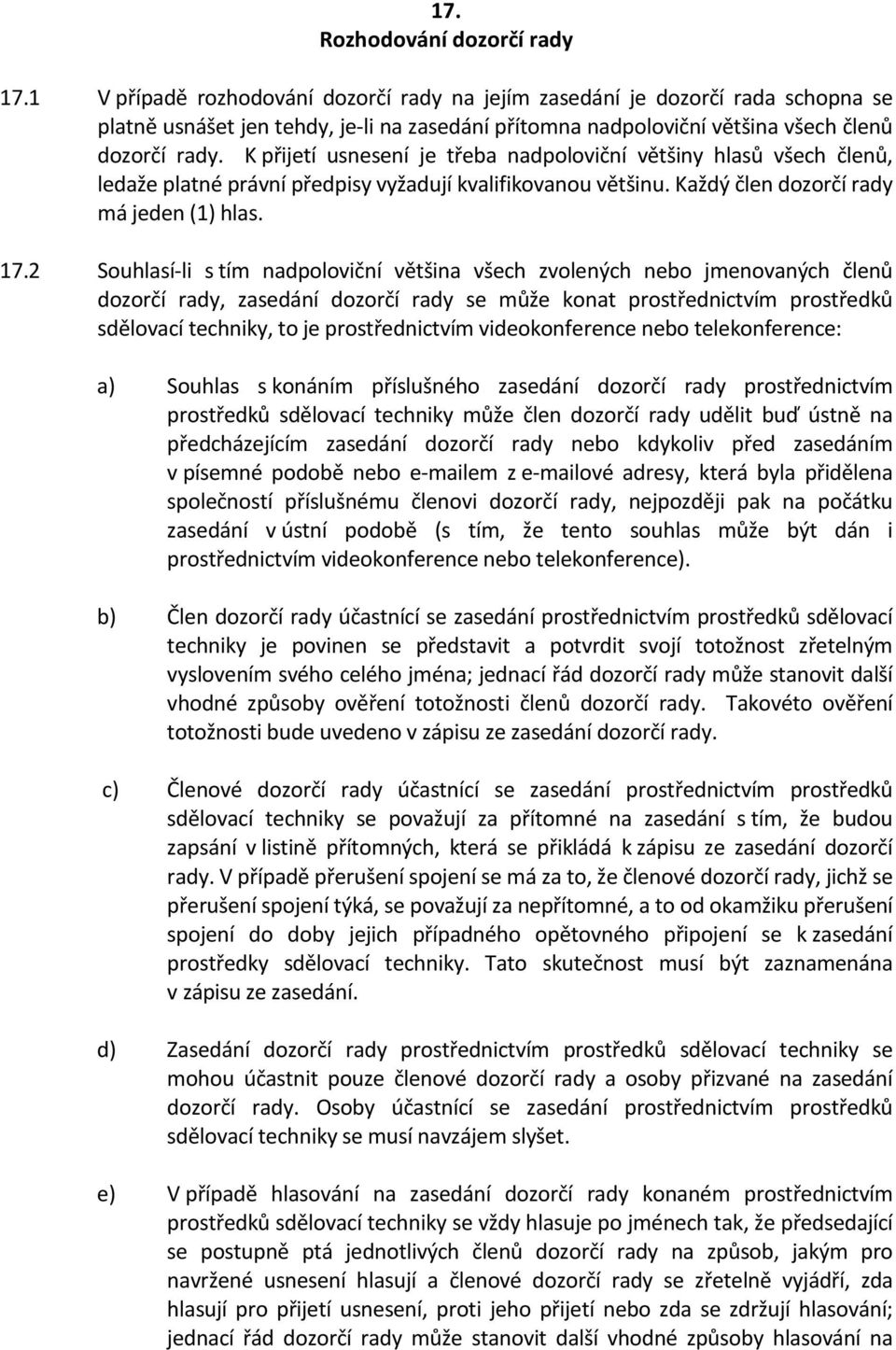 K přijetí usnesení je třeba nadpoloviční většiny hlasů všech členů, ledaže platné právní předpisy vyžadují kvalifikovanou většinu. Každý člen dozorčí rady má jeden (1) hlas. 17.