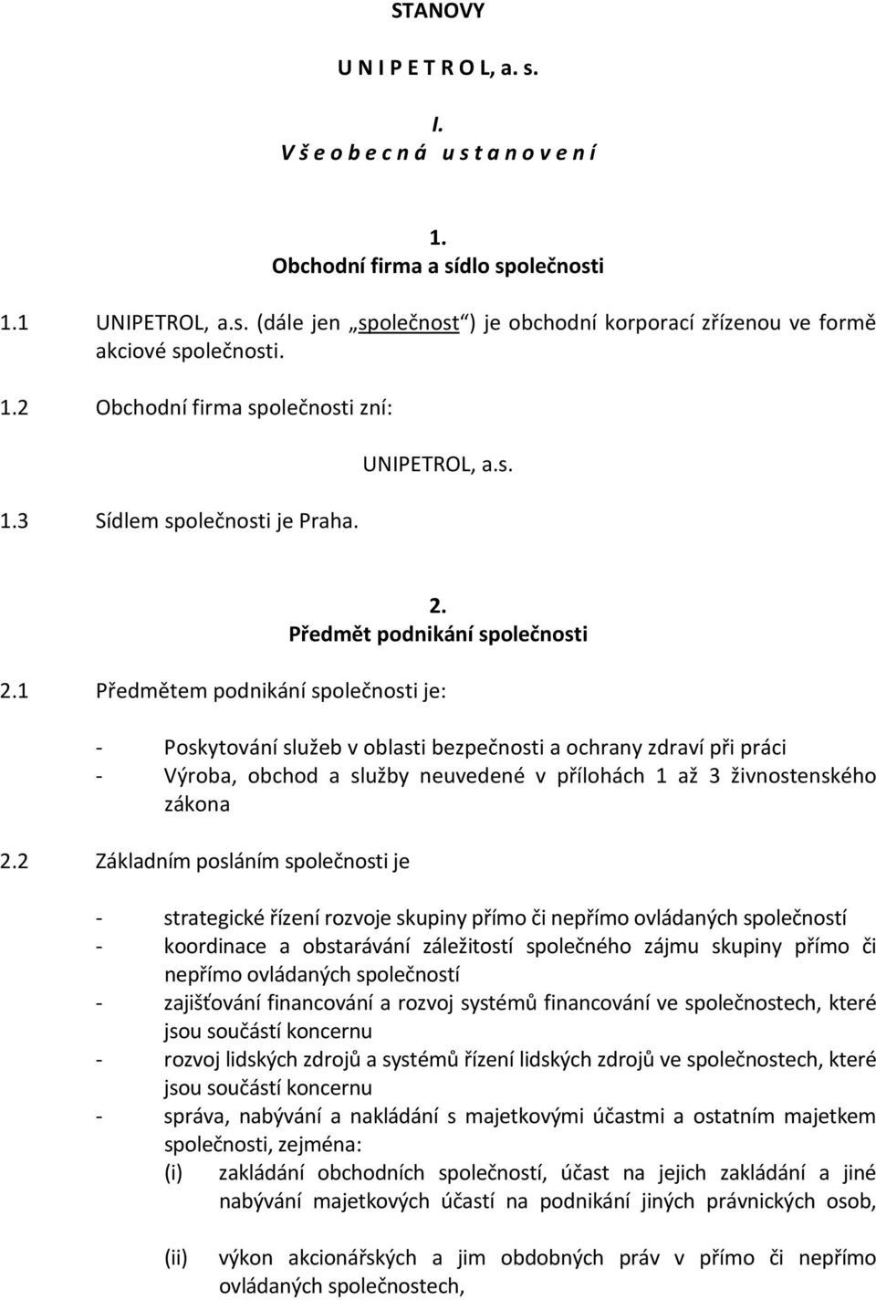 1 Předmětem podnikání společnosti je: - Poskytování služeb v oblasti bezpečnosti a ochrany zdraví při práci - Výroba, obchod a služby neuvedené v přílohách 1 až 3 živnostenského zákona 2.