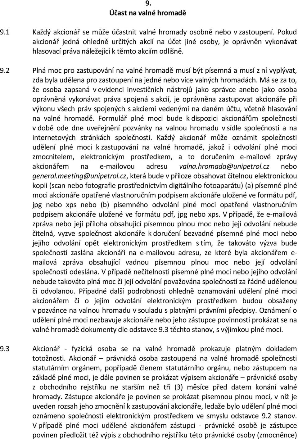 2 Plná moc pro zastupování na valné hromadě musí být písemná a musí z ní vyplývat, zda byla udělena pro zastoupení na jedné nebo více valných hromadách.