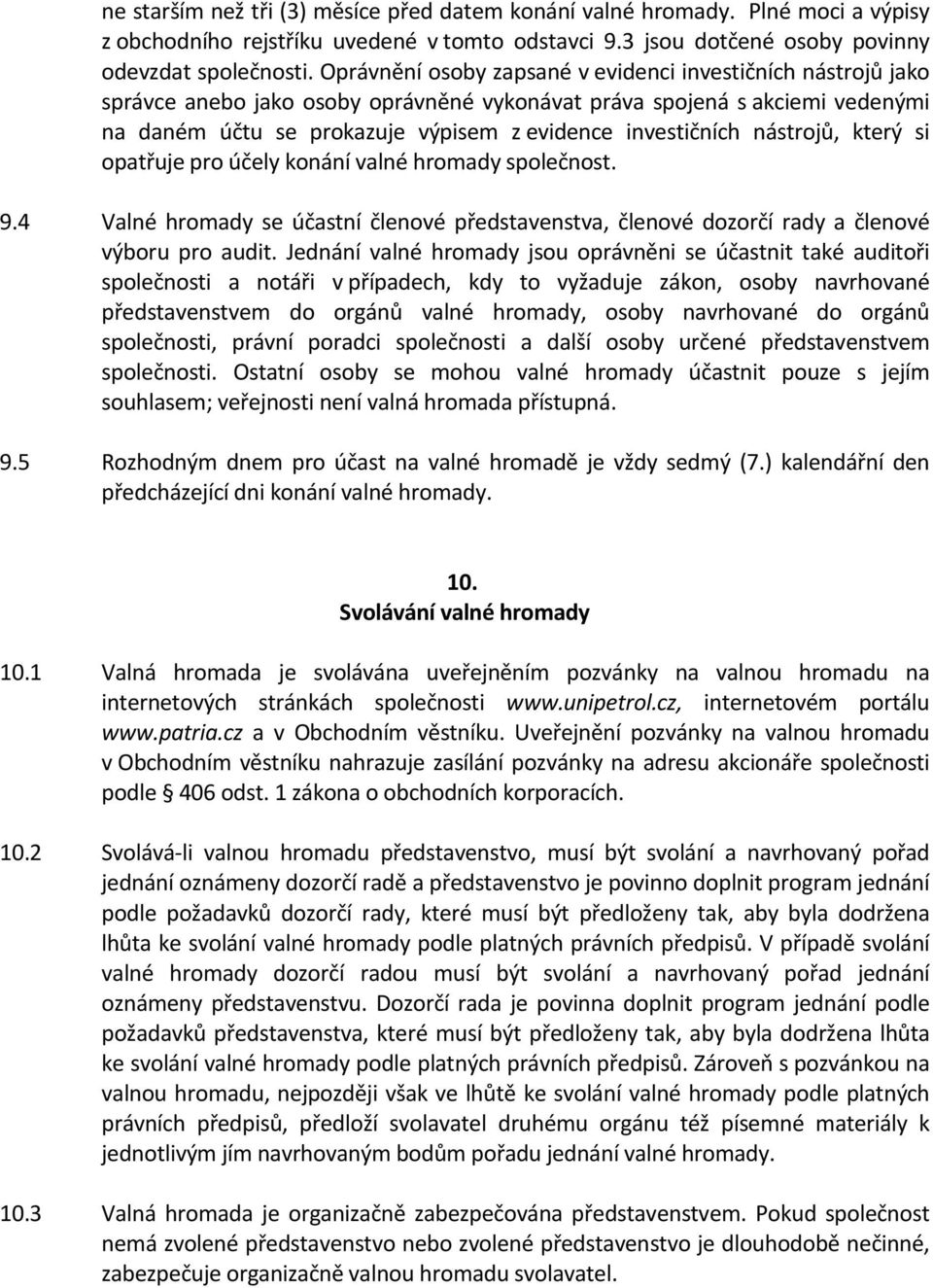 nástrojů, který si opatřuje pro účely konání valné hromady společnost. 9.4 Valné hromady se účastní členové představenstva, členové dozorčí rady a členové výboru pro audit.