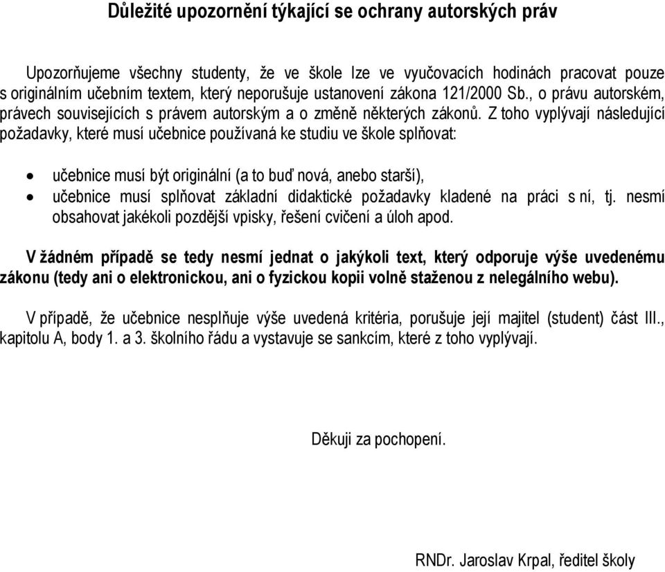 Z toho vyplývají následující požadavky, které musí učebnice používaná ke studiu ve škole splňovat: učebnice musí být originální (a to buď nová, anebo starší), učebnice musí splňovat základní
