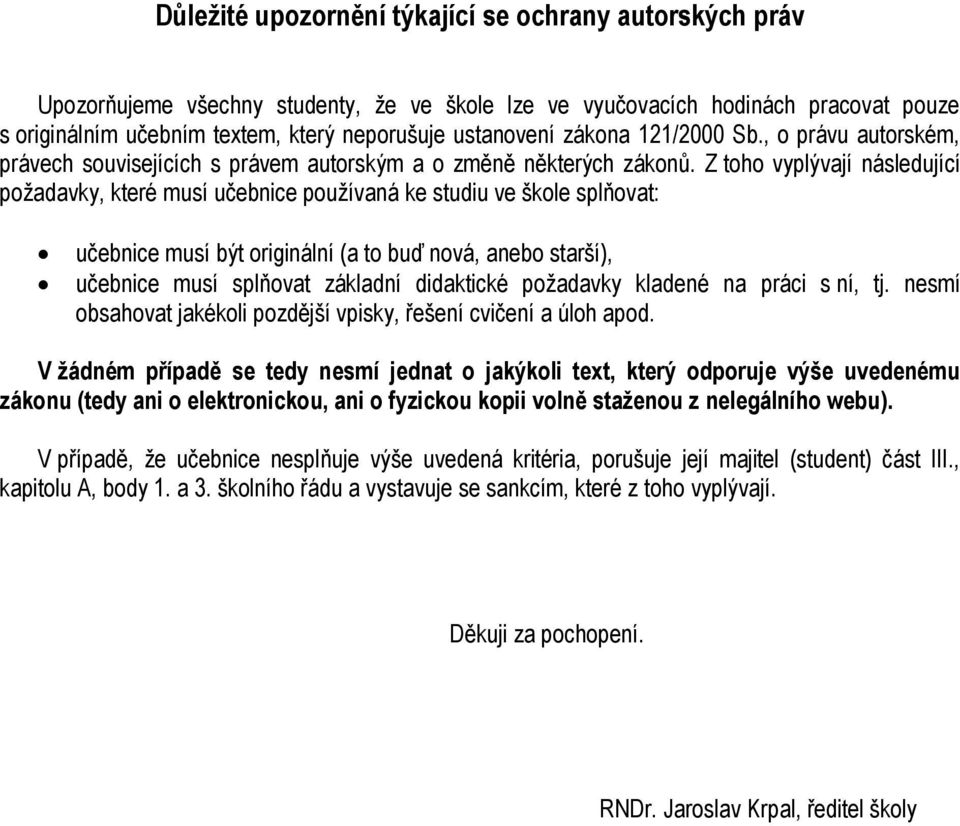 Z toho vyplývají následující požadavky, které musí učebnice používaná ke studiu ve škole splňovat: učebnice musí být originální (a to buď nová, anebo starší), učebnice musí splňovat základní