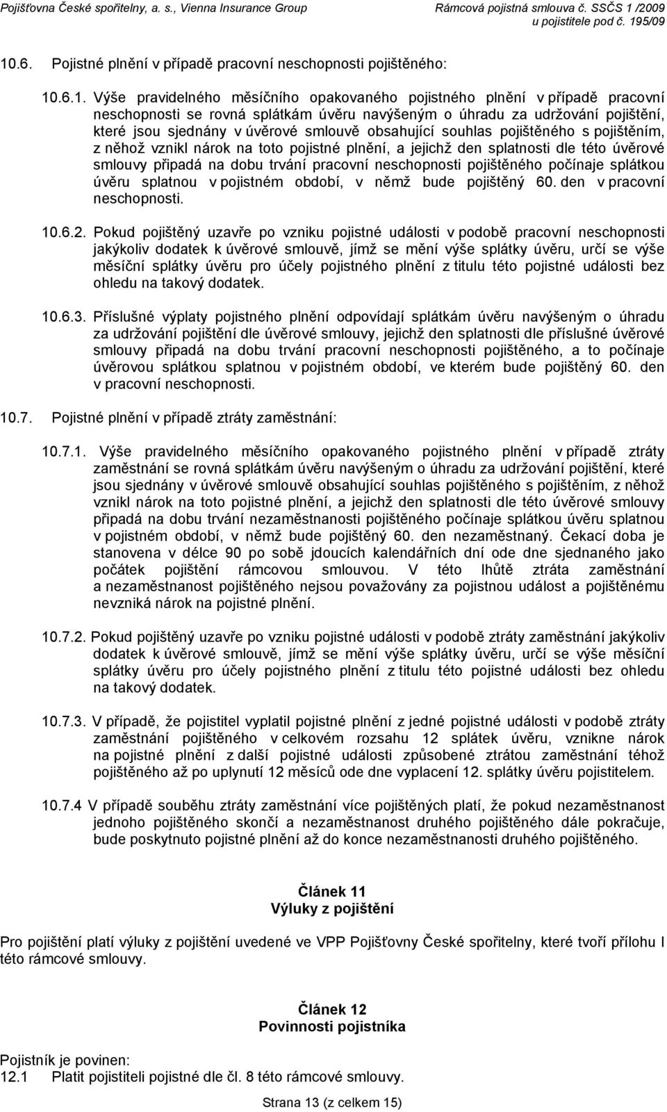 úvěrové smlouvy připadá na dobu trvání pracovní neschopnosti pojištěného počínaje splátkou úvěru splatnou v pojistném období, v němž bude pojištěný 60. den v pracovní neschopnosti. 10.6.2.