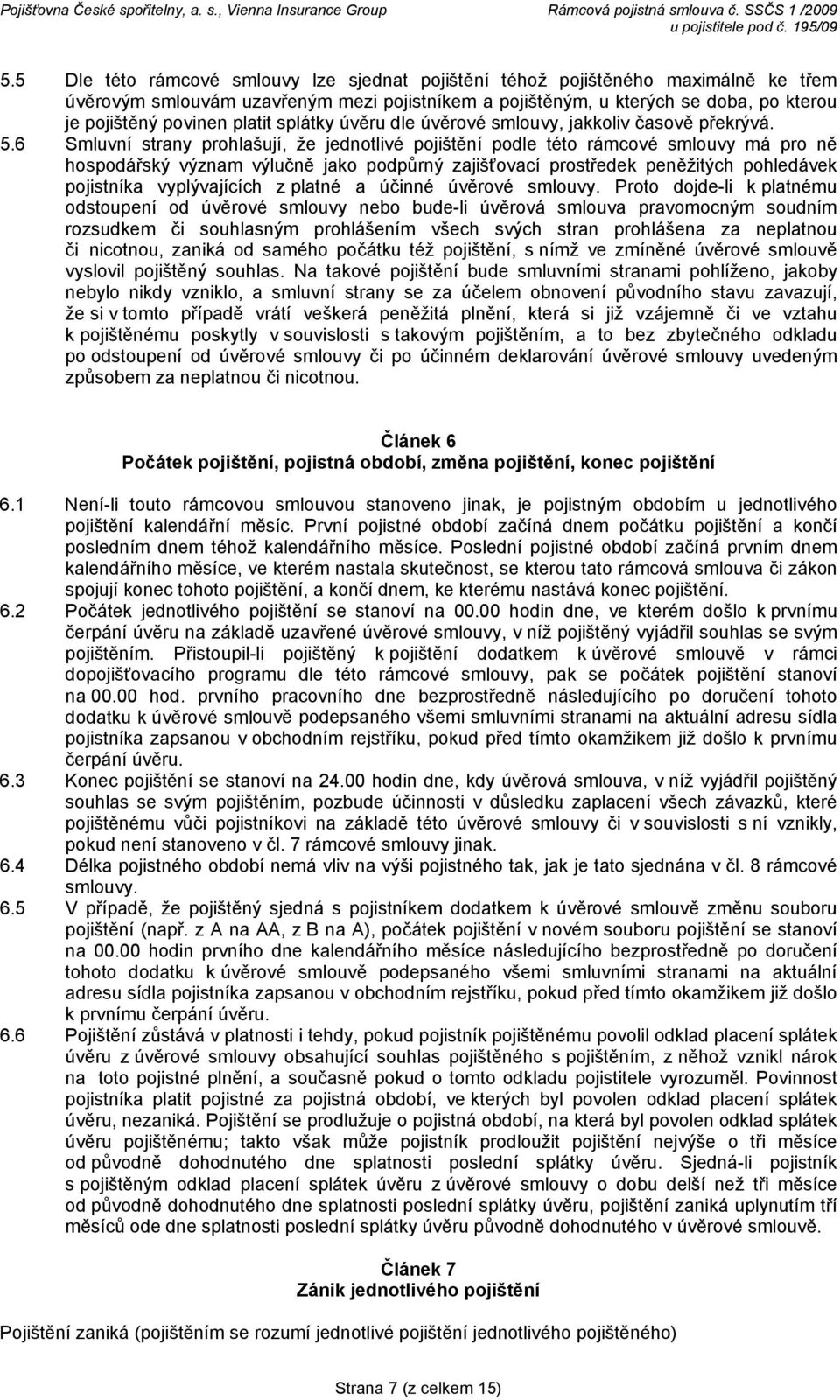 6 Smluvní strany prohlašují, že jednotlivé pojištění podle této rámcové smlouvy má pro ně hospodářský význam výlučně jako podpůrný zajišťovací prostředek peněžitých pohledávek pojistníka