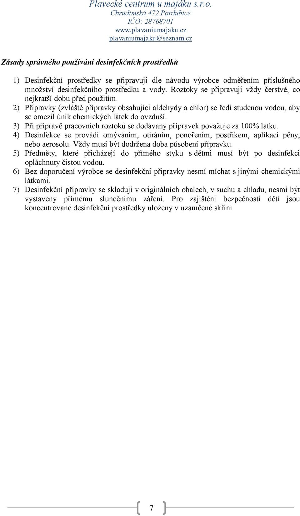 2) Přípravky (zvláště přípravky obsahující aldehydy a chlor) se ředí studenou vodou, aby se omezil únik chemických látek do ovzduší.