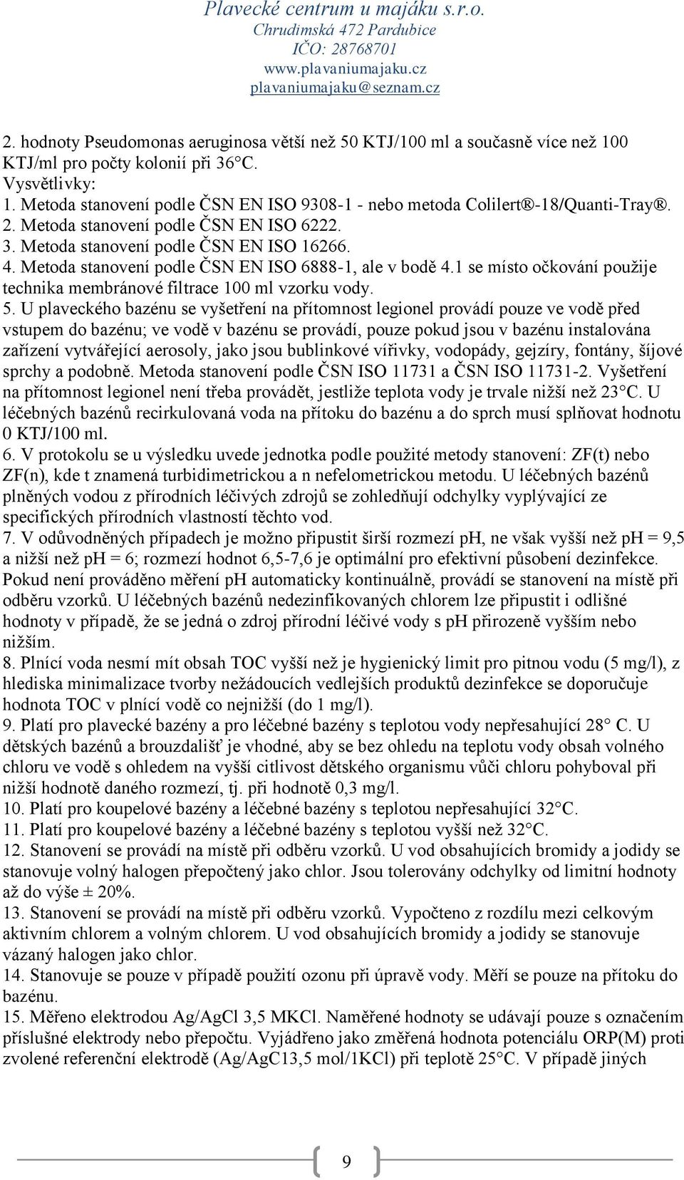 Metoda stanovení podle ČSN EN ISO 6888-1, ale v bodě 4.1 se místo očkování použije technika membránové filtrace 100 ml vzorku vody. 5.