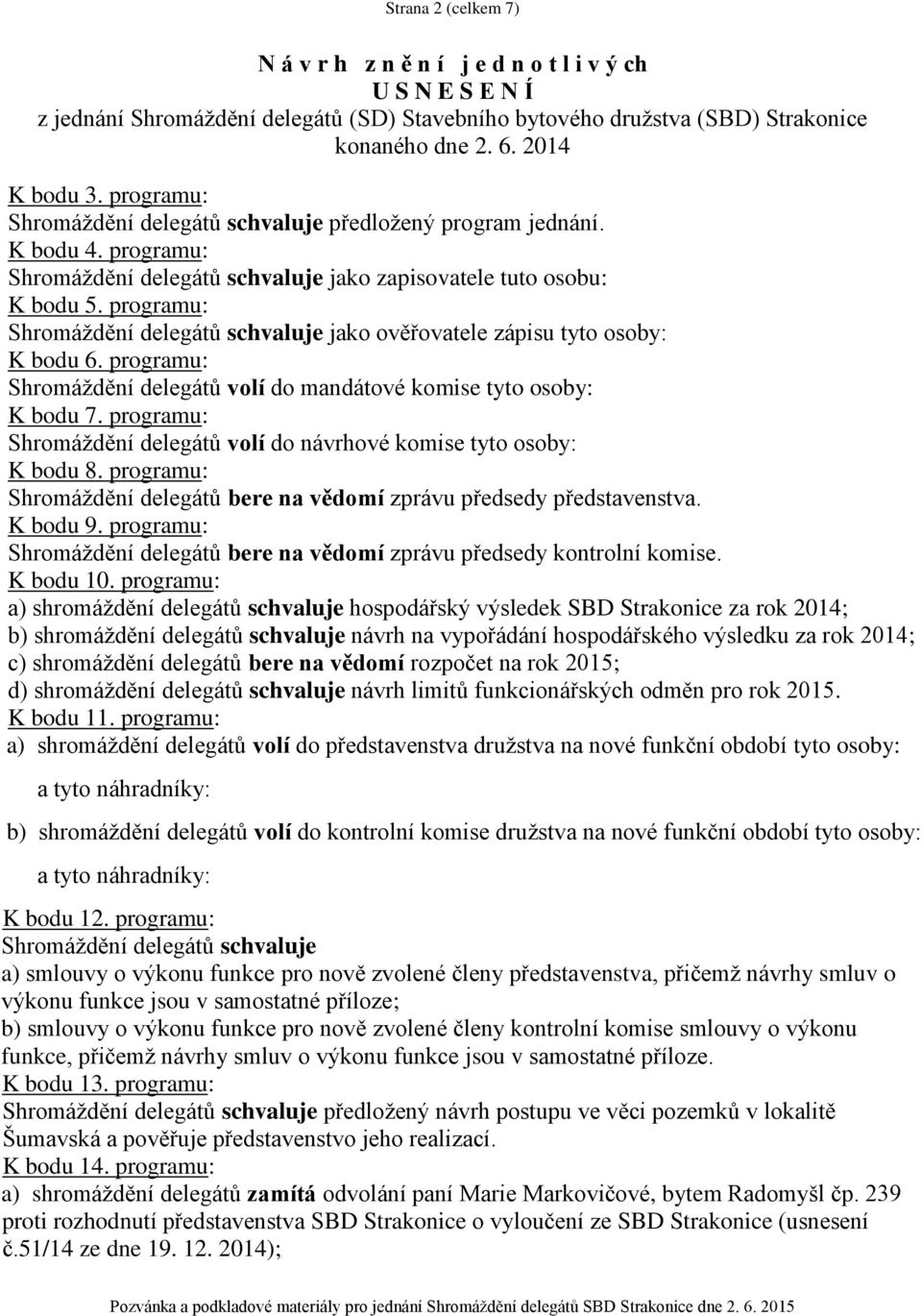 programu: Shromáždění delegátů schvaluje jako ověřovatele zápisu tyto osoby: K bodu 6. programu: Shromáždění delegátů volí do mandátové komise tyto osoby: K bodu 7.