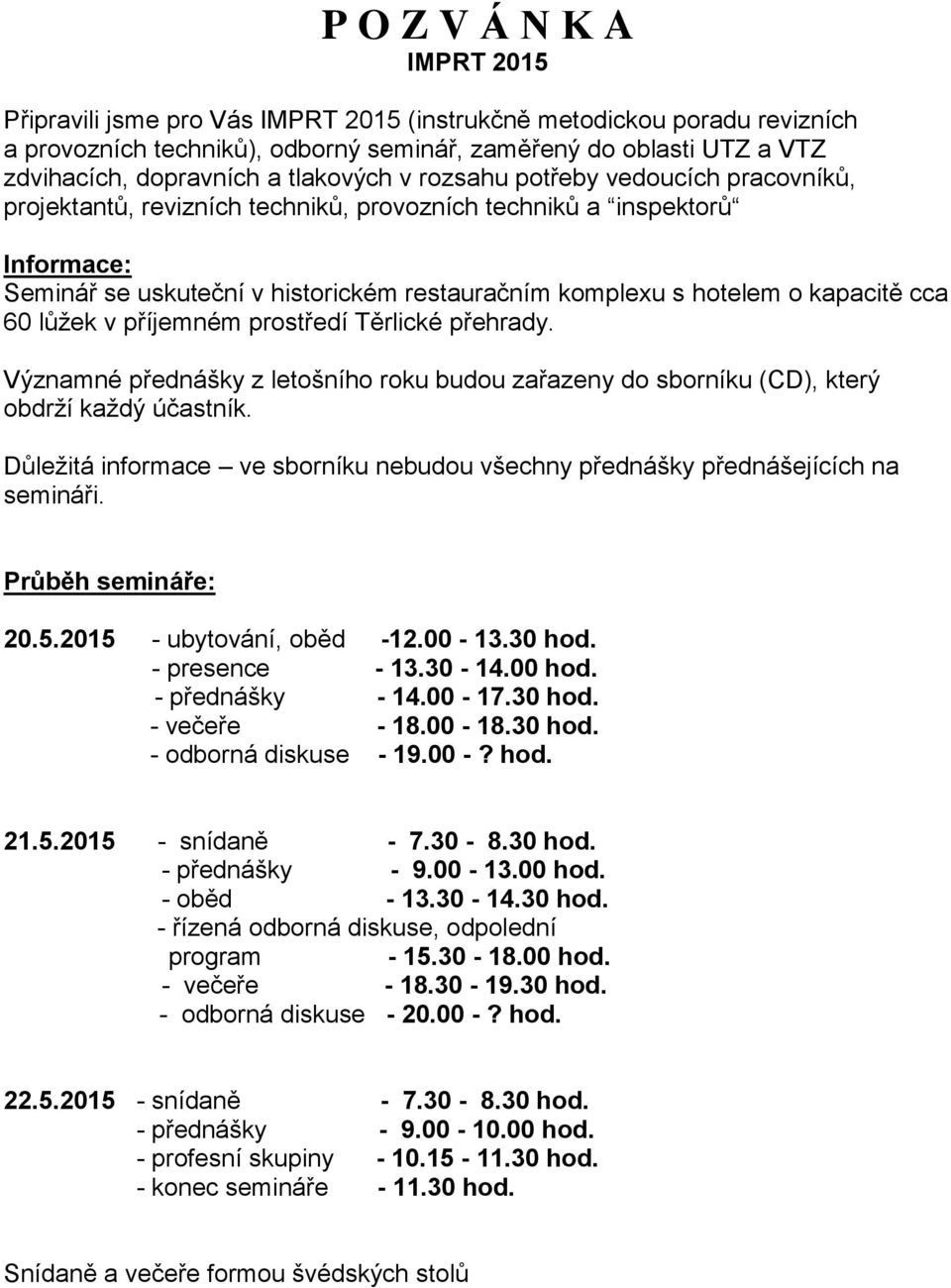 kapacitě cca 60 lůžek v příjemném prostředí Těrlické přehrady. Významné přednášky z letošního roku budou zařazeny do sborníku (CD), který obdrží každý účastník.