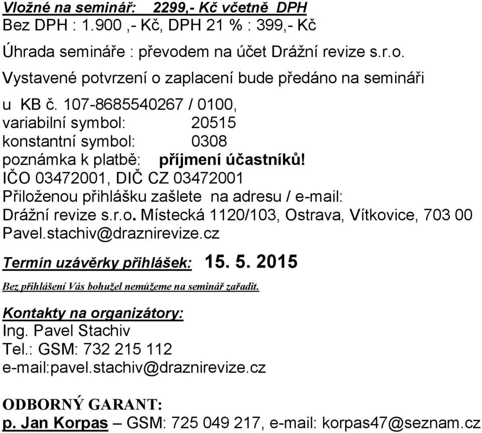 IČO 03472001, DIČ CZ 03472001 Přiloženou přihlášku zašlete na adresu / e-mail: Drážní revize s.r.o. Místecká 1120/103, Ostrava, Vítkovice, 703 00 Pavel.stachiv@draznirevize.