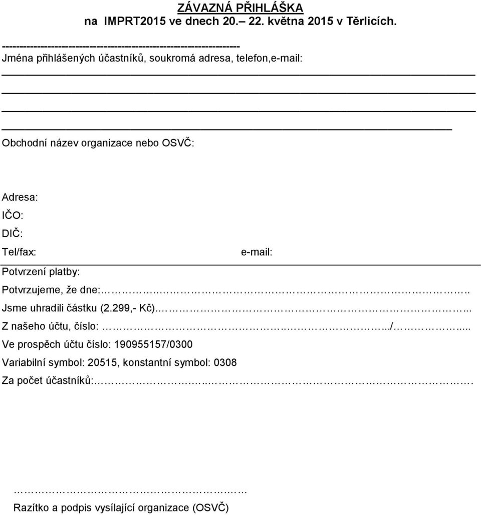 Obchodní název organizace nebo OSVČ: Adresa: IČO: DIČ: Tel/fax: e-mail: Potvrzení platby: Potvrzujeme, že dne:.... Jsme uhradili částku (2.
