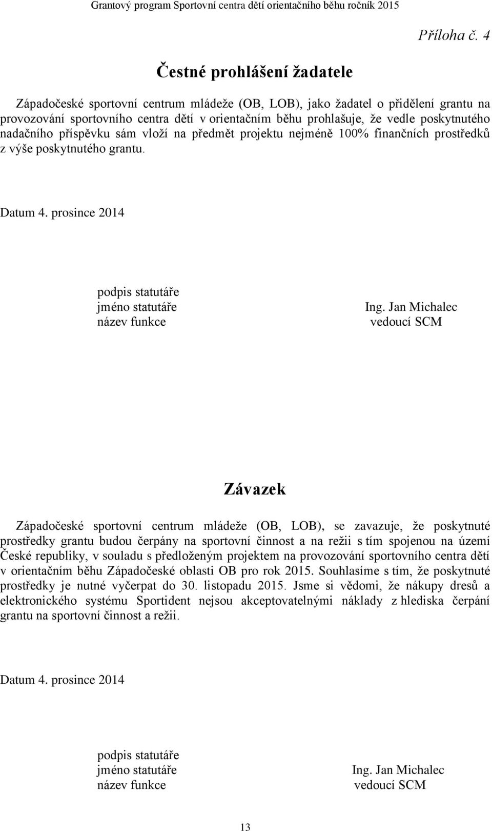 poskytnutého nadačního příspěvku sám vloží na předmět projektu nejméně 100% finančních prostředků z výše poskytnutého grantu. Datum 4. prosince 2014 podpis statutáře jméno statutáře název funkce Ing.