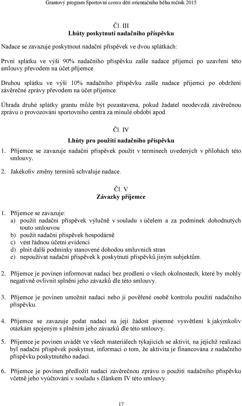 Úhrada druhé splátky grantu může být pozastavena, pokud žadatel neodevzdá závěrečnou zprávu o provozování sportovního centra za minulé období apod. Čl. IV Lhůty pro použití nadačního příspěvku 1.