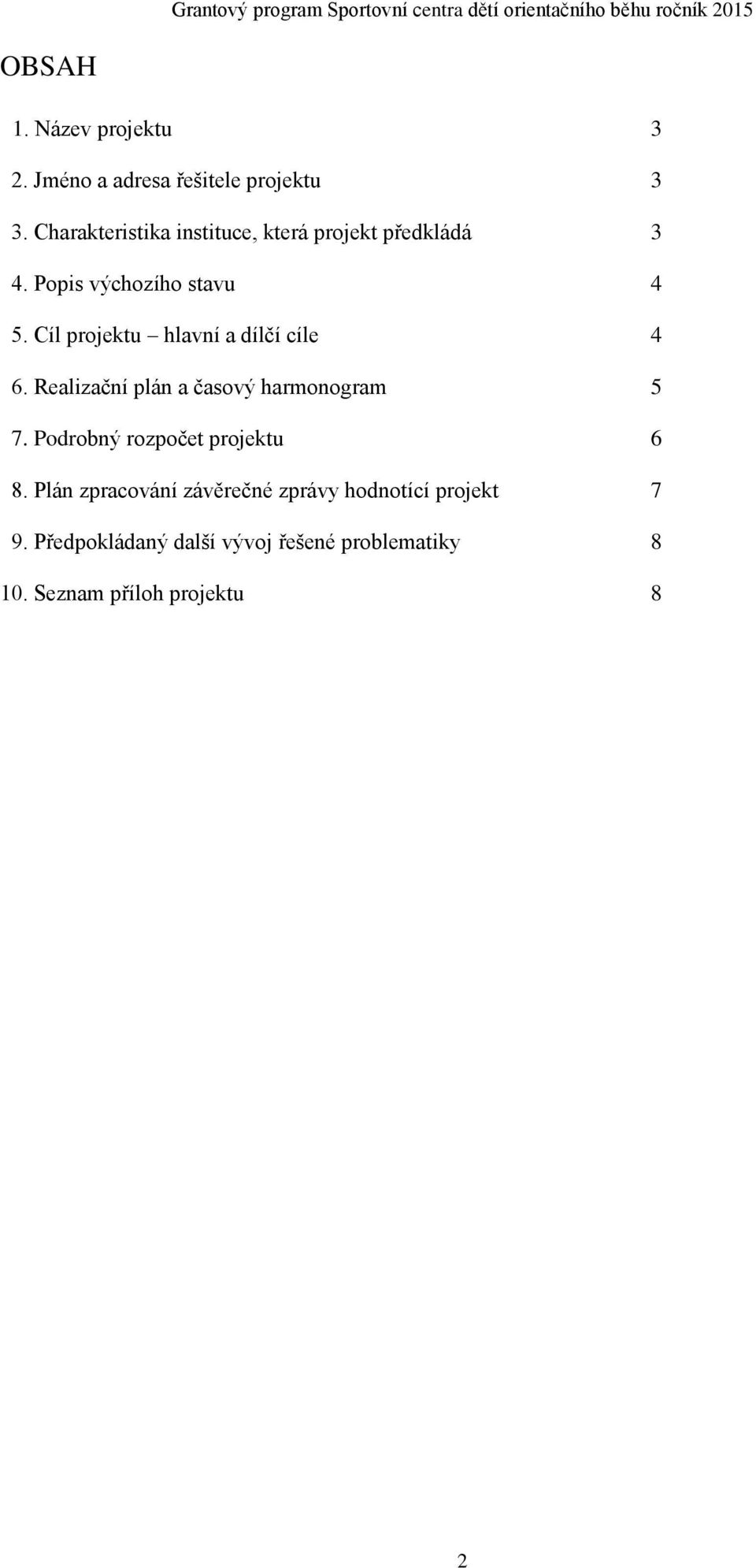 Cíl projektu hlavní a dílčí cíle 4 6. Realizační plán a časový harmonogram 5 7.