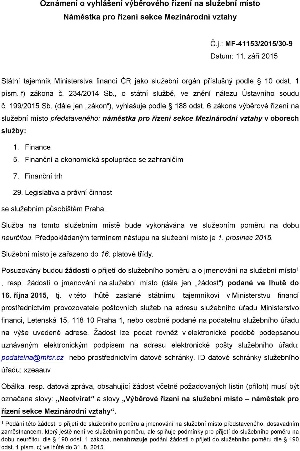 (dále jen zákon ), vyhlašuje podle 188 odst. 6 zákona výběrové řízení na služební místo představeného: náměstka pro řízení sekce Mezinárodní vztahy v oborech služby: 1. Finance 5.