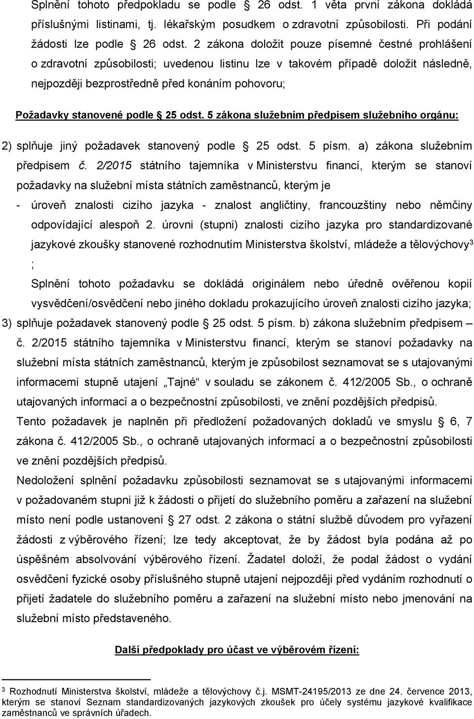 podle 25 odst. 5 zákona služebním předpisem služebního orgánu: 2) splňuje jiný požadavek stanovený podle 25 odst. 5 písm. a) zákona služebním předpisem č.