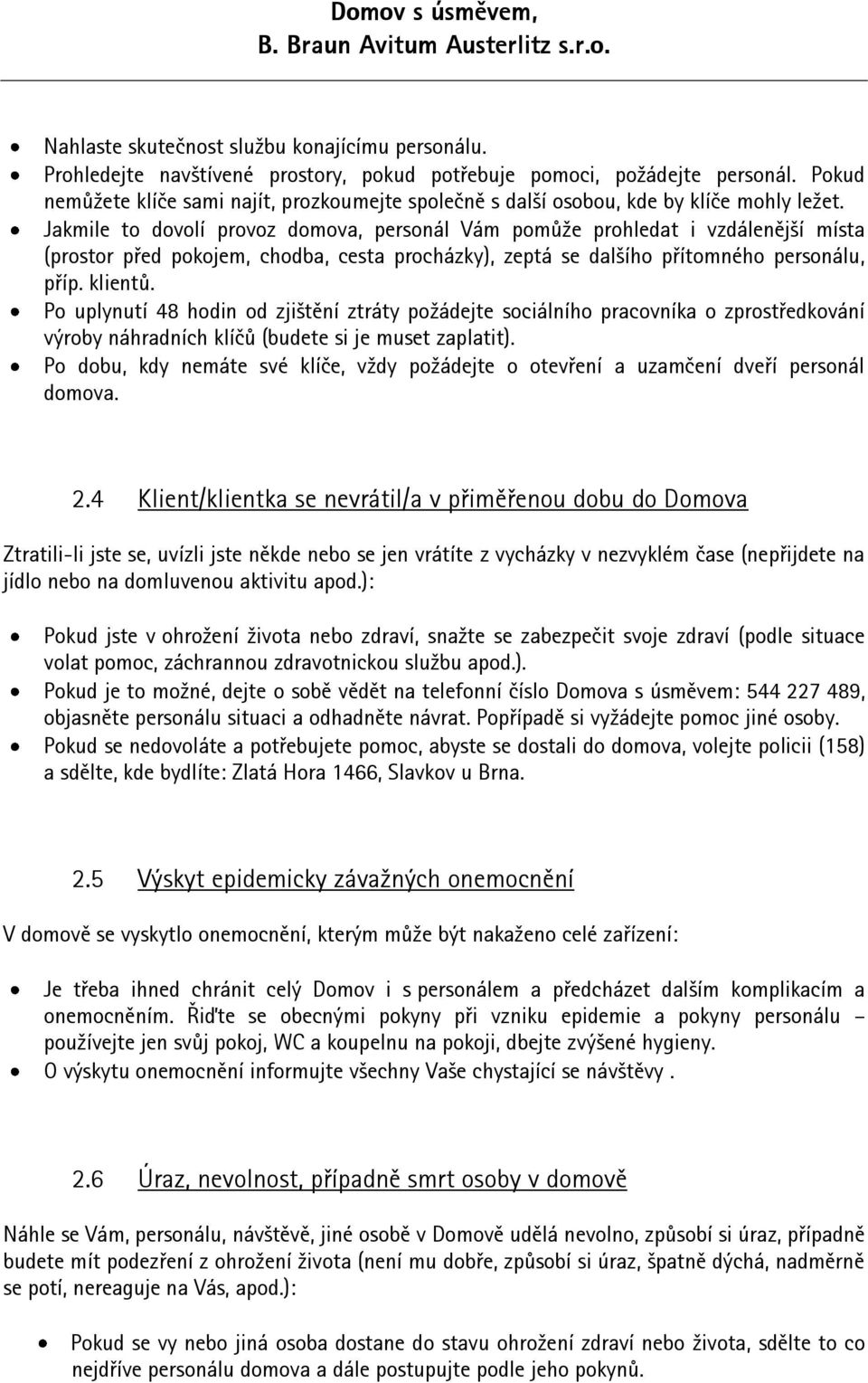 Jakmile to dovolí provoz domova, personál Vám pomůže prohledat i vzdálenější místa (prostor před pokojem, chodba, cesta procházky), zeptá se dalšího přítomného personálu, příp. klientů.